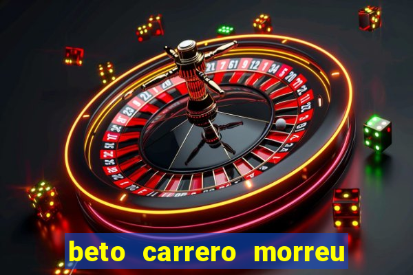 beto carrero morreu por causa do dente